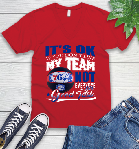 NBA It's Ok If You Don't Like My Team Philadelphia 76ers Not Everyone Has Good Taste Basketball V-Neck T-Shirt 6