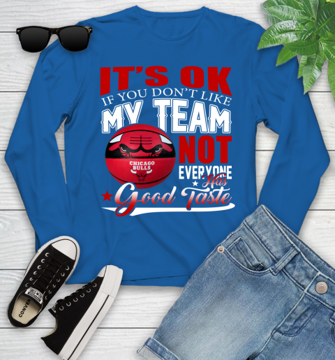 NBA It's Ok If You Don't Like My Team Chicago Bulls Not Everyone Has Good Taste Basketball Youth Long Sleeve 10