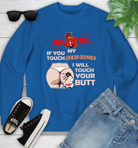Ottawa Senators NHL Hockey Warning If You Touch My Team I Will Touch My Butt Youth Sweatshirt 7