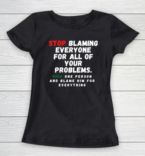 Stop Blaming Everyone For Your Problems Women's T-Shirt