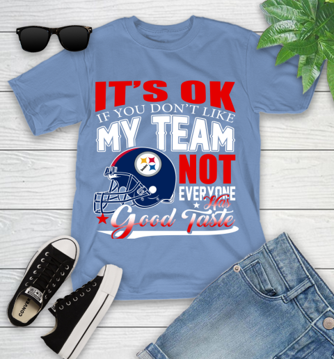 Pittsburgh Steelers NFL Football You Don't Like My Team Not Everyone Has Good Taste Youth T-Shirt 15