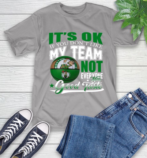 NBA It's Ok If You Don't Like My Team Boston Celtics Not Everyone Has Good Taste Basketball T-Shirt 6