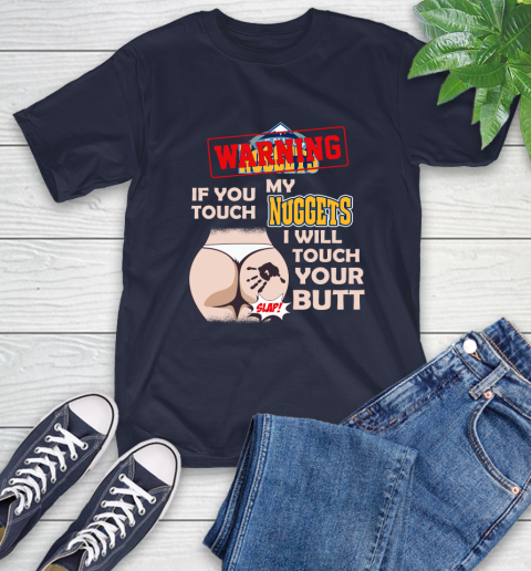 Denver Nuggets NBA Basketball Warning If You Touch My Team I Will Touch My Butt T-Shirt 3