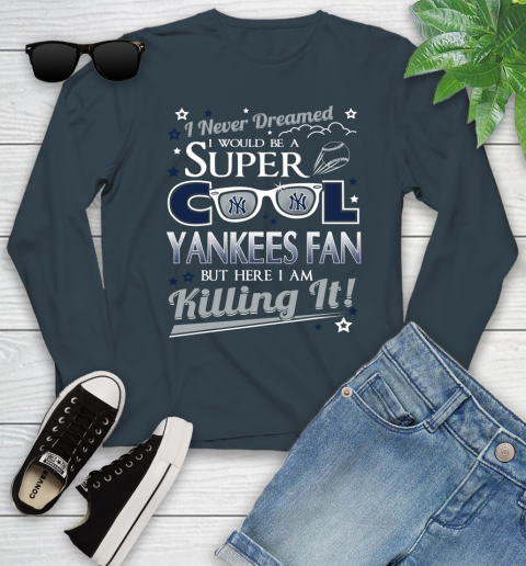 New York Yankees MLB Baseball I Never Dreamed I Would Be Super Cool Fan Youth Long Sleeve 9