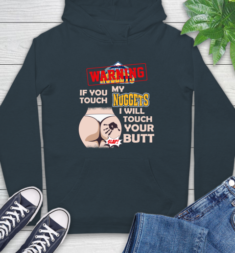Denver Nuggets NBA Basketball Warning If You Touch My Team I Will Touch My Butt Hoodie 7