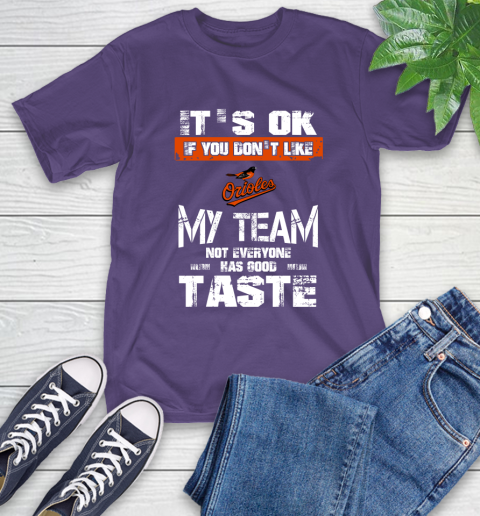 Baltimore Orioles MLB Baseball It's Ok If You Don't Like My Team Not Everyone Has Good Taste T-Shirt 5
