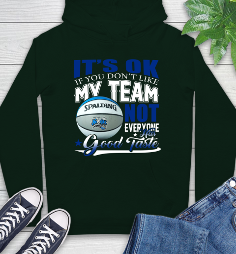 NBA It's Ok If You Don't Like My Team Orlando Magic Not Everyone Has Good Taste Basketball Hoodie 12