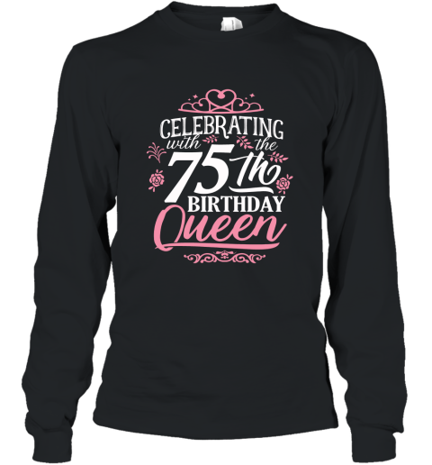 75th Birthday Queen Shirt Celebrating Party Crown Bday Gift Long Sleeve