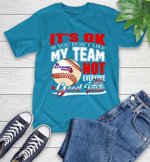 Atlanta Braves MLB Baseball You Don't Like My Team Not Everyone Has Good Taste T-Shirt 9