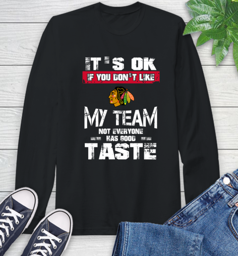 Chicago Blackhawks NHL Hockey It's Ok If You Don't Like My Team Not Everyone Has Good Taste Long Sleeve T-Shirt