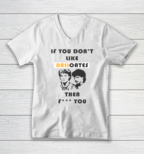 If You Don't Like Hall Oates Then Fuck You V-Neck T-Shirt