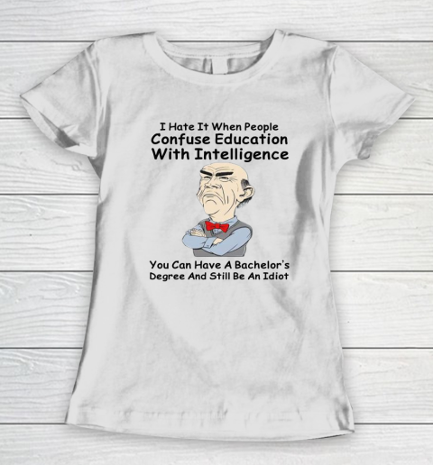 I Hate It When People Confuse Education With Intelligence Jeff Dunham Women's T-Shirt