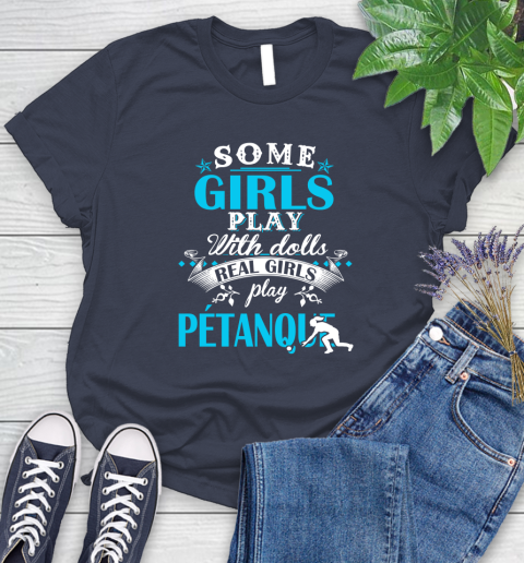 Some Girls Play With Dolls Real Girls Play Pétanque Women's T-Shirt 14