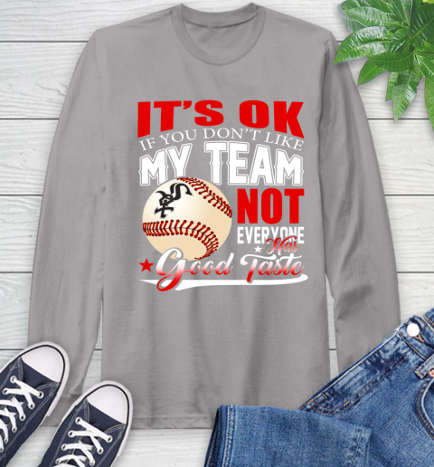 Chicago White Sox MLB Baseball You Don't Like My Team Not Everyone Has Good Taste Long Sleeve T-Shirt 6