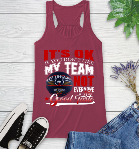 NBA It's Ok If You Don't Like My Team New Orleans Pelicans Not Everyone Has Good Taste Basketball Racerback Tank 7