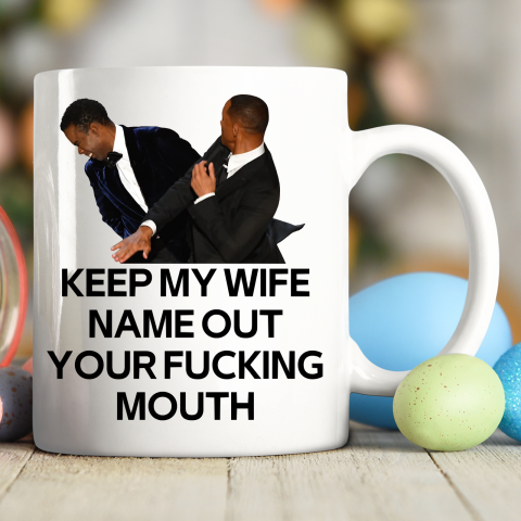 Will Smith Slaps Chris Rock Shirt Keep My Wife's Name Out Your Fucking Mouth Ceramic Mug 11oz