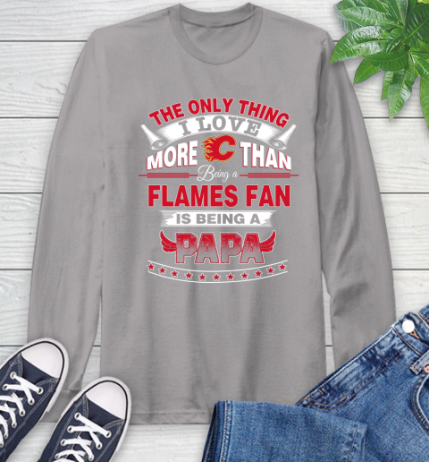 NHL The Only Thing I Love More Than Being A Calgary Flames Fan Is Being A Papa Hockey Long Sleeve T-Shirt 6