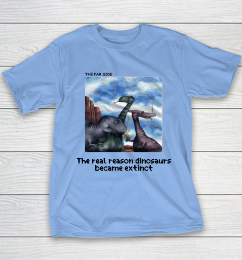 The Real Reason Dinosaurs Became Extinct Shirt Youth T-Shirt 12