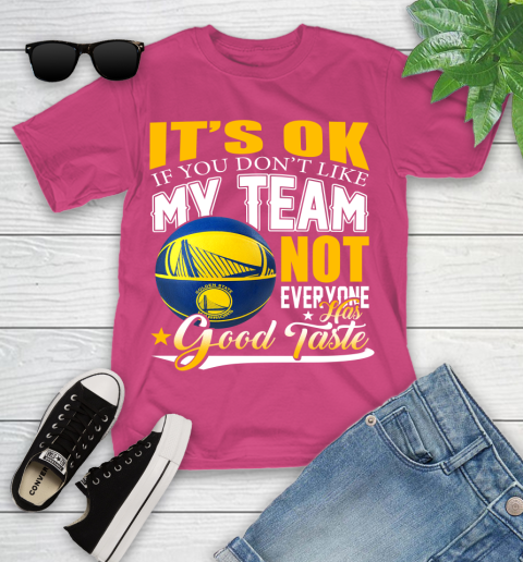 NBA It's Ok If You Don't Like My Team Golden State Warriors Not Everyone Has Good Taste Basketball Youth T-Shirt 11