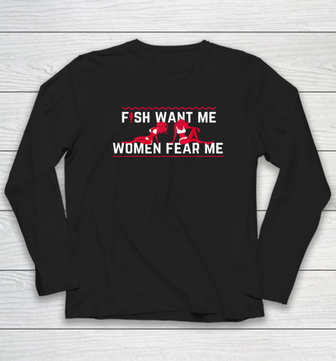 Fish Want Me Women Fear Me  - Because I Fuck The Fish Long Sleeve T-Shirt