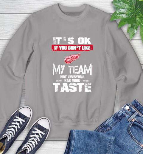 Detroit Red Wings NHL Hockey It's Ok If You Don't Like My Team Not Everyone Has Good Taste Sweatshirt 5