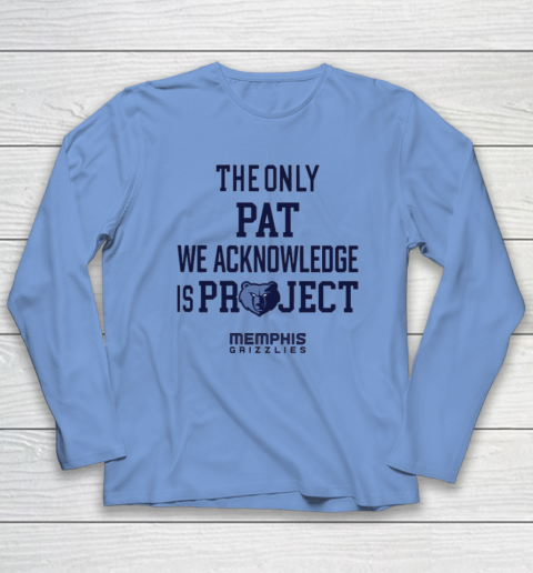 The Only Pat We Acknowledge Is Project Memphis Grizzlies Long Sleeve T-Shirt 6