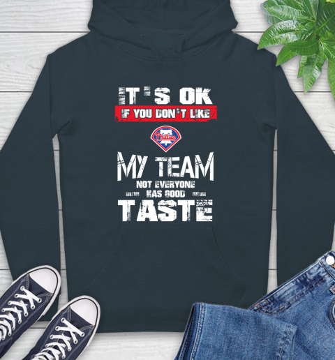 Philadelphia Phillies MLB Baseball It's Ok If You Don't Like My Team Not Everyone Has Good Taste Hoodie 7