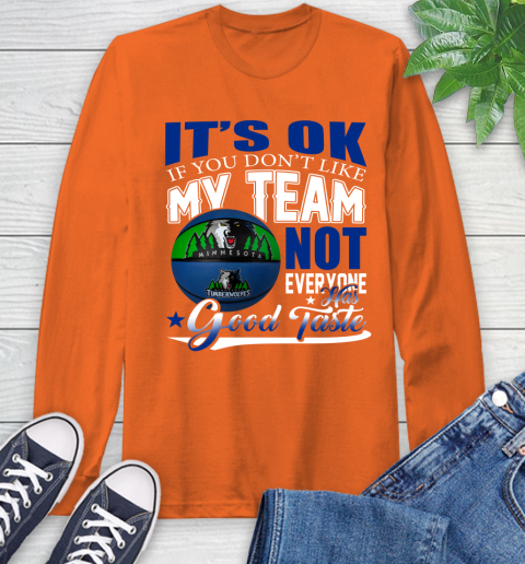 NBA It's Ok If You Don't Like My Team Minnesota Timberwolves Not Everyone Has Good Taste Basketball Long Sleeve T-Shirt 4