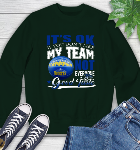 NBA It's Ok If You Don't Like My Team Denver Nuggets Not Everyone Has Good Taste Basketball Sweatshirt 12