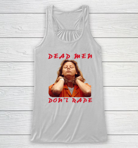 Dead Men Don't Rape Shirt Aileen Carol Wuornos Racerback Tank