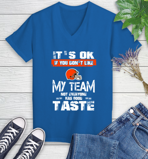 Cleveland Browns NFL Football It's Ok If You Don't Like My Team Not Everyone Has Good Taste Women's V-Neck T-Shirt 10