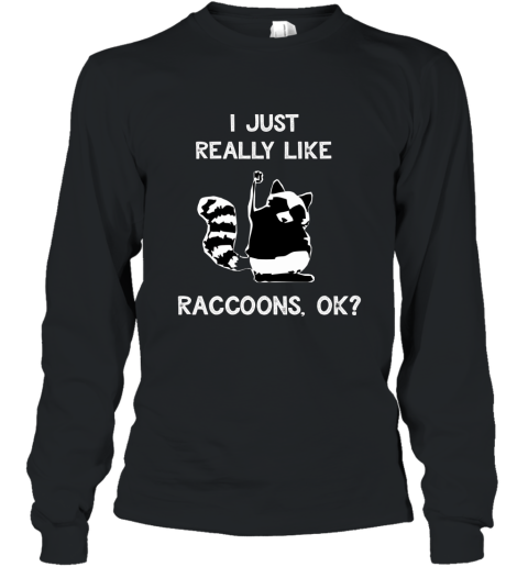 Funny Raccoon T Shirt I Just Really Like Raccoons Lover Gift Long Sleeve