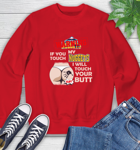 Denver Nuggets NBA Basketball Warning If You Touch My Team I Will Touch My Butt Sweatshirt 10