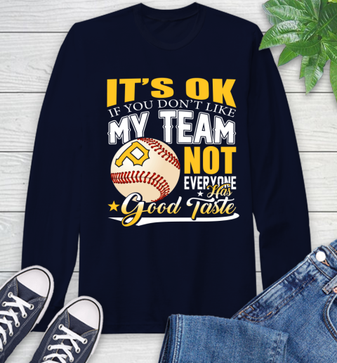Pittsburgh Pirates MLB Baseball You Don't Like My Team Not Everyone Has Good Taste Long Sleeve T-Shirt 3