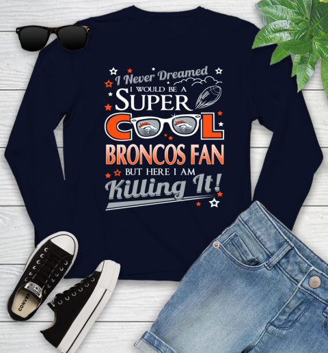 Denver Broncos NFL Football I Never Dreamed I Would Be Super Cool Fan Youth Long Sleeve 2