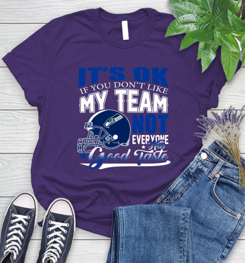 Seattle Seahawks NFL Football You Don't Like My Team Not Everyone Has Good Taste Women's T-Shirt 4