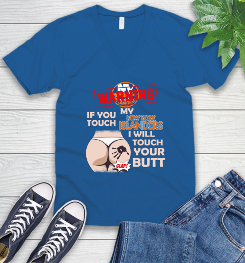 New York Islanders NHL Hockey Warning If You Touch My Team I Will Touch My Butt V-Neck T-Shirt 5