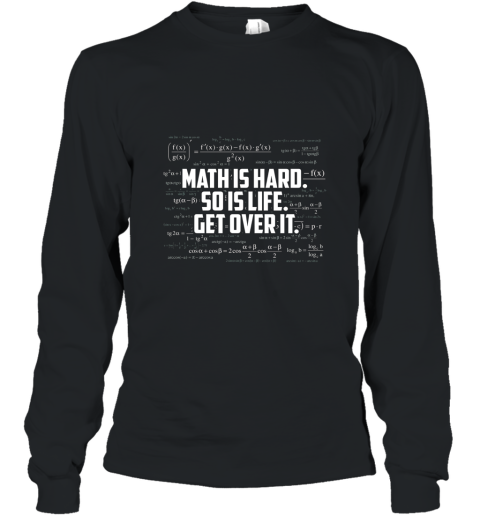 Funny Math Tee Shirts Math Is Hard So Is Life Get Over It Long Sleeve
