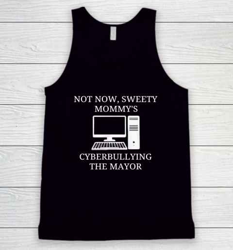 Not Now Sweety Mommy's Cyberbullying The Mayor Tank Top
