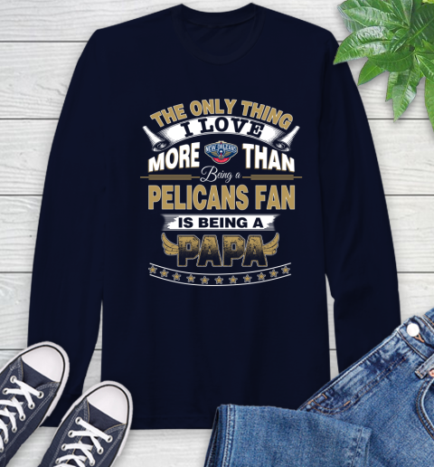 NBA The Only Thing I Love More Than Being A New Orleans Pelicans Fan Is Being A Papa Basketball Long Sleeve T-Shirt 3