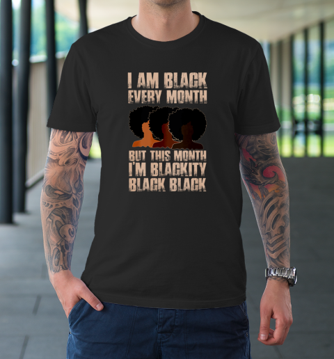 I Am Black Every Month Shirt But This Month I'm Blackity Black T-Shirt