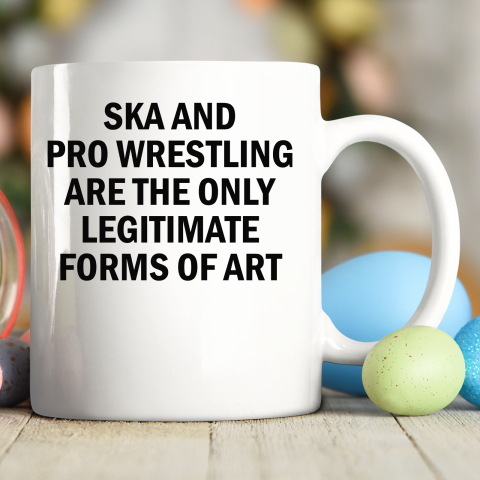 Ska And Pro Wrestling Are The Only Legitimate Forms Of Art Ceramic Mug 11oz