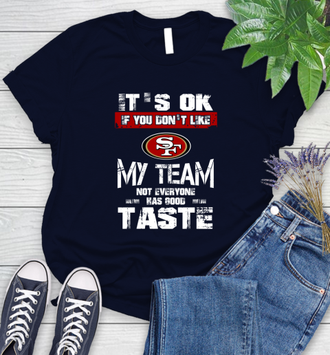San Francisco 49ers NFL Football It's Ok If You Don't Like My Team Not Everyone Has Good Taste Women's T-Shirt 2