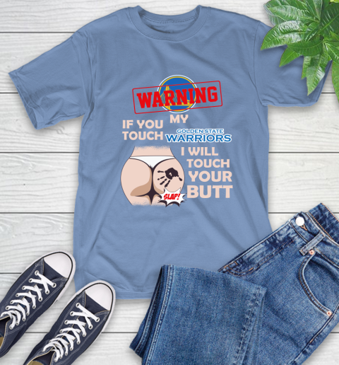 Golden State Warriors NBA Basketball Warning If You Touch My Team I Will Touch My Butt T-Shirt 12