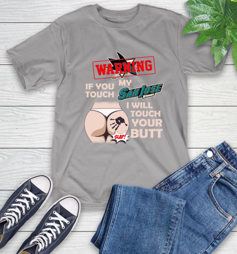 San Jose Sharks NHL Hockey Warning If You Touch My Team I Will Touch My Butt T-Shirt 6