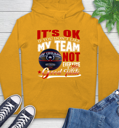 NBA It's Ok If You Don't Like My Team New Orleans Pelicans Not Everyone Has Good Taste Basketball Hoodie 2