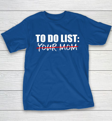 To Do List Your Mom Funny Youth T-Shirt 13