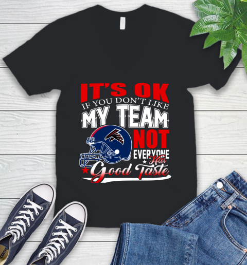 Atlanta Falcons NFL Football You Don't Like My Team Not Everyone Has Good Taste V-Neck T-Shirt