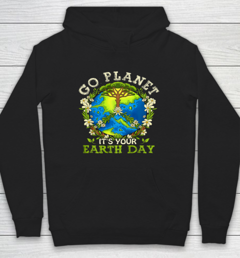 Earth Day Shirts Go Planet It's Your Earth Day Hoodie