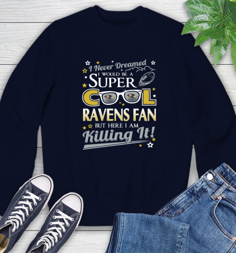 Baltimore Ravens NFL Football I Never Dreamed I Would Be Super Cool Fan Sweatshirt 2